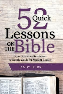 52 Quick Lessons on the Bible: From Genesis to Revelation: A Weekly Guide for Student Leaders by Hurst, Sandy
