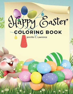Happy Easter Coloring Book for Kids Ages 4-8: A Beautiful Collection of Fun and Easy Happy Easter Coloring Pages for Girls, Boys and Kids Ages 4-8 Fun by Jennifer C Lawrence