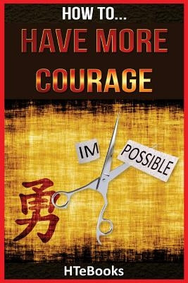 How To Have More Courage by Htebooks