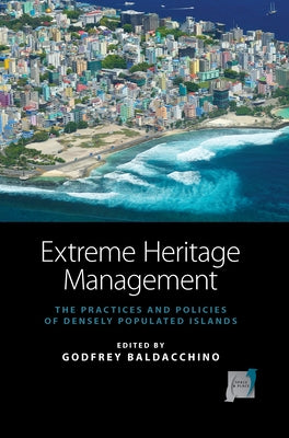 Extreme Heritage Management: The Practices and Policies of Densely Populated Islands by Baldacchino, Godfrey