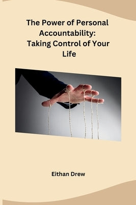 The Power of Personal Accountability: Taking Control of Your Life by Eithan Drew