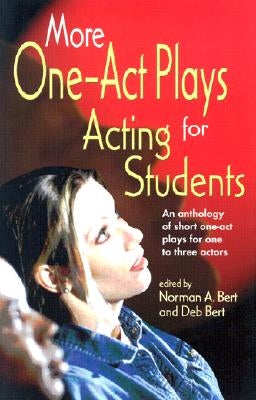 More One-Act Plays for Acting Students: An Anthology of Short One-Act Plays for One to Three Actors by Bert, Norman A.