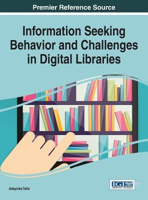 Information Seeking Behavior and Challenges in Digital Libraries by Tella, Adeyinka