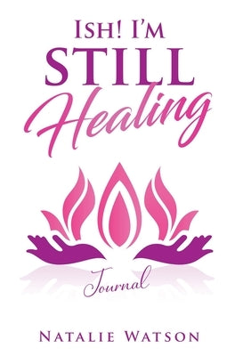 ISH! I'm Still Healing Journal by Watson, Natalie