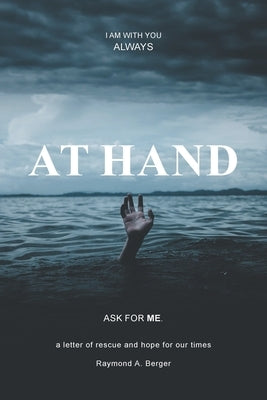 At Hand: A letter of rescue and hope for our times by Berger, Raymond A.