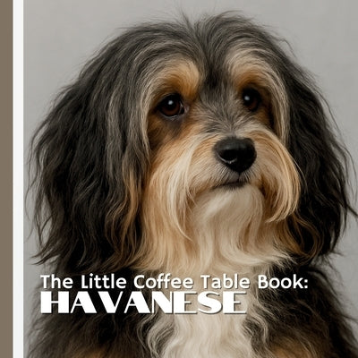 The Little Coffee Table Book: Havanese: 75 fascinating facts, this book explores the breed's rich history, affectionate personality, and the joyful sp by Design, Mehco