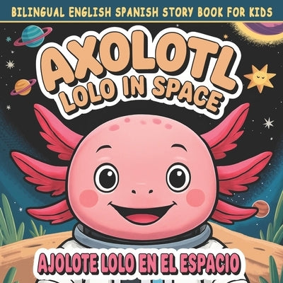 Bilingual English Spanish Story Book for Kids: Axolotl Lolo in Space / Ajolote Lolo en el Espacio: Bedtime Story for Children Ages 4-8 - Early Languag by Quivara, Mariela