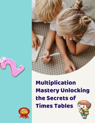Multiplication Mastery Unlocking the Secrets of Times Tables: Multiplication Mastery Unlocking the Secrets of Times Tables Multiplication Mathematical by Guerara, Fouaz
