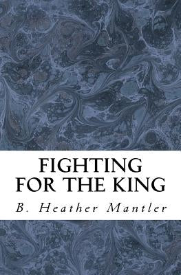 Fighting for the King by Mantler, B. Heather