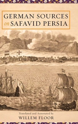 German Sources on Safavid Persia by Floor, Willem M.