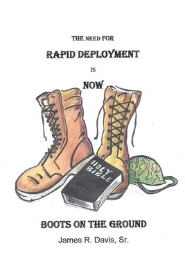 The Need For Rapid Deployment Is Now: Boots On The Ground by Davis, James R., Sr.