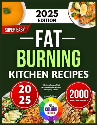 Super Easy Fat Burning Kitchen Recipes: Effortless Recipes That Help You Burn Fat Without Sacrificing Flavor by V. Gunn, Dustin