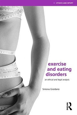 Exercise and Eating Disorders: An Ethical and Legal Analysis by Giordano, Simona