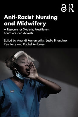 Anti-Racist Nursing and Midwifery: A Resource for Students, Practitioners, Educators, and Activists by Ramamurthy, Anandi
