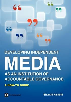 Developing Independent Media as an Institution of Accountable Governance by Kalathil, Shanthi