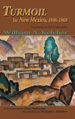 Turmoil in New Mexico, 1846-1868: Facsimile of 1952 Edition by Keleher, William A.