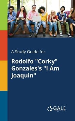 A Study Guide for Rodolfo Corky Gonzales's I Am Joaquin by Gale, Cengage Learning