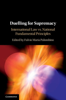 Duelling for Supremacy: International Law vs. National Fundamental Principles by Palombino, Fulvio Maria