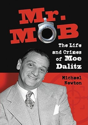Mr. Mob: The Life and Crimes of Moe Dalitz by Newton, Michael