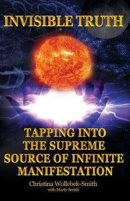 Invisible Truth: The Supreme Source of Infinite Manifestation by Smith, Marty