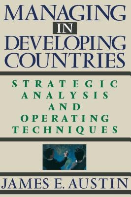Managing in Developing Countries: Strategic Analysis and Operating Techniques by Austin, James E.