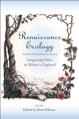 Renaissance Ecology: Imagining Eden in Milton's England by Hiltner, Ken