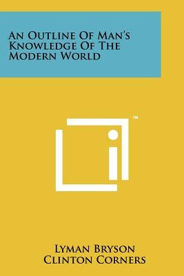 An Outline of Man's Knowledge of the Modern World by Bryson, Lyman