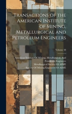 Transactions of the American Institute of Mining, Metallurgical and Petroleum Engineers; Volume 48 by American Institute of Mining, Metallu