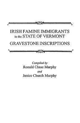 Irish Famine Immigrants in the State of Vermont. Gravestone Inscriptions by Murphy, Ronald Chase
