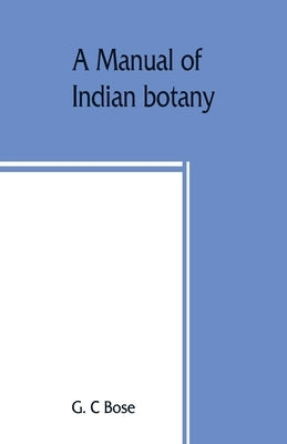 A manual of Indian botany by C. Bose, G.