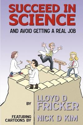 Succeed in Science and Avoid Getting a Real Job by Kim, Nick D.