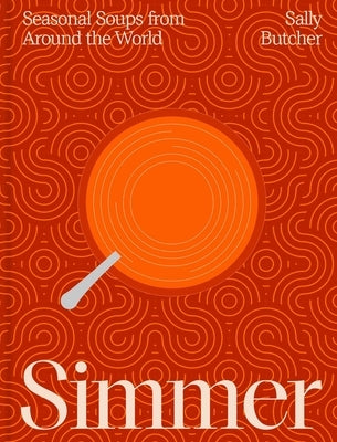 Simmer: Seasonal Soups from Around the World by Butcher, Sally