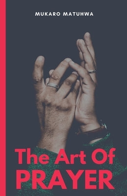 The Art Of Prayer by Matuhwa, Mukaro