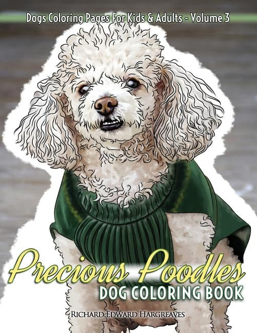 Precious Poodles Dog Coloring Book - Dogs Coloring Pages For Kids & Adults by Hargreaves, Richard Edward