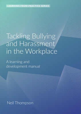 Tackling Bullying and Harassment in the Workplace: A Learning and Development Manual (2nd Edition) by Thompson, Neil