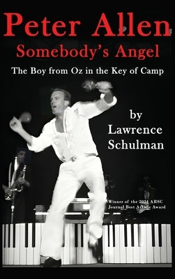 Peter Allen: Somebody's Angel - The Boy from Oz in the Key of Camp by Schulman, Lawrence
