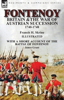 Fontenoy, Britain & The War of Austrian Succession, 1740-1748, With a Short Account of the Battle of Fontenoy by Skrine, Francis H.