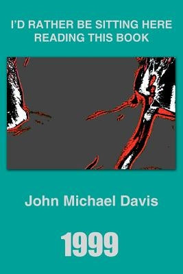 1999: I'd Rather Be Sitting Here Reading this Book by Davis, John Michael