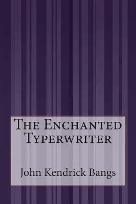 The Enchanted Typerwriter by Bangs, John Kendrick