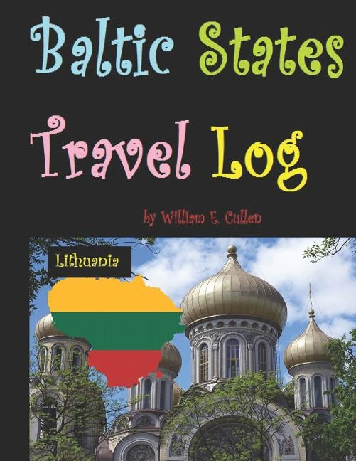 Baltic States Travel Log: Come See Estonia and Tallinn, Latvia and Riga, and Lithuania and Vilnius. Proud Independent Nations. by Cullen, William E.