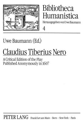 Claudius Tiberius Nero: A Critical Edition of the Play Published Anonymously in 1607 by Baumann, Uwe