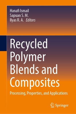 Recycled Polymer Blends and Composites: Processing, Properties, and Applications by Ismail, Hanafi