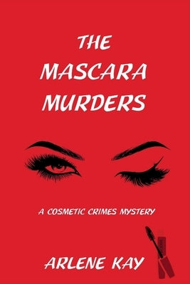 The Mascara Murders: A Cosmetic Crimes Mystery by Kay, Arlene