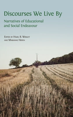 Discourses We Live By: Narratives of Educational and Social Endeavour by Wright, Hazel R.