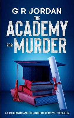 The Academy for Murder: A Highlands and Islands Detective Thriller by Jordan, G. R.