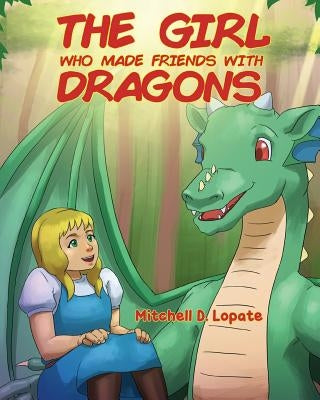 The Girl who Made Friends with Dragons by Lopate, Mitchell D.
