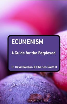 Ecumenism: A Guide for the Perplexed by Nelson, R. David