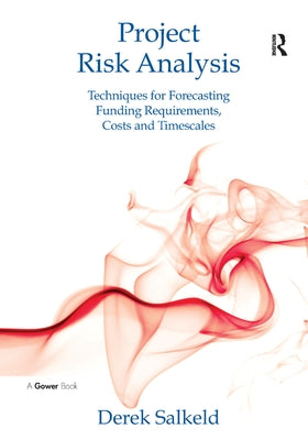 Project Risk Analysis: Techniques for Forecasting Funding Requirements, Costs and Timescales by Salkeld, Derek