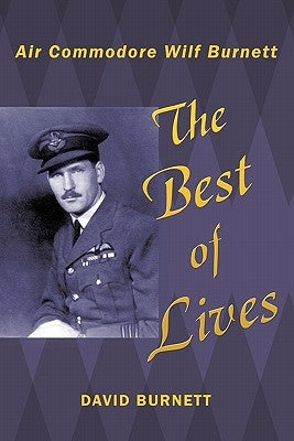 The Best of Lives: Air Commodore Wilf Burnett by Burnett, David