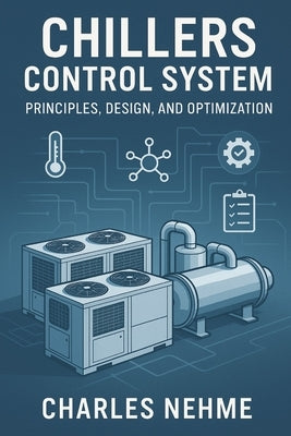 Chillers Control System: Principles, Design, and Optimization by Nehme, Charles